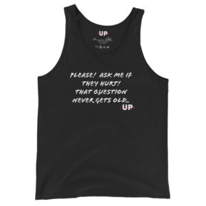PLEASE! ASK ME IF THEY HURT! THAT QUESTION NEVER GETS OLD… Mens Tank