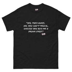 "YES, THEY HURT… NO, YOU CAN'T TOUCH… UNLESS YOU BUY ME A DRINK FIRST." Unisex T-Shirt