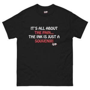 IT'S ALL ABOUT THE PAIN…THE INK IS JUST A SOUVENIR! Unisex T-Shirt