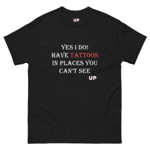 YES I DO! HAVE TATTOOS IN PLACES YOU CAN'T SEE Unisex T-Shirt