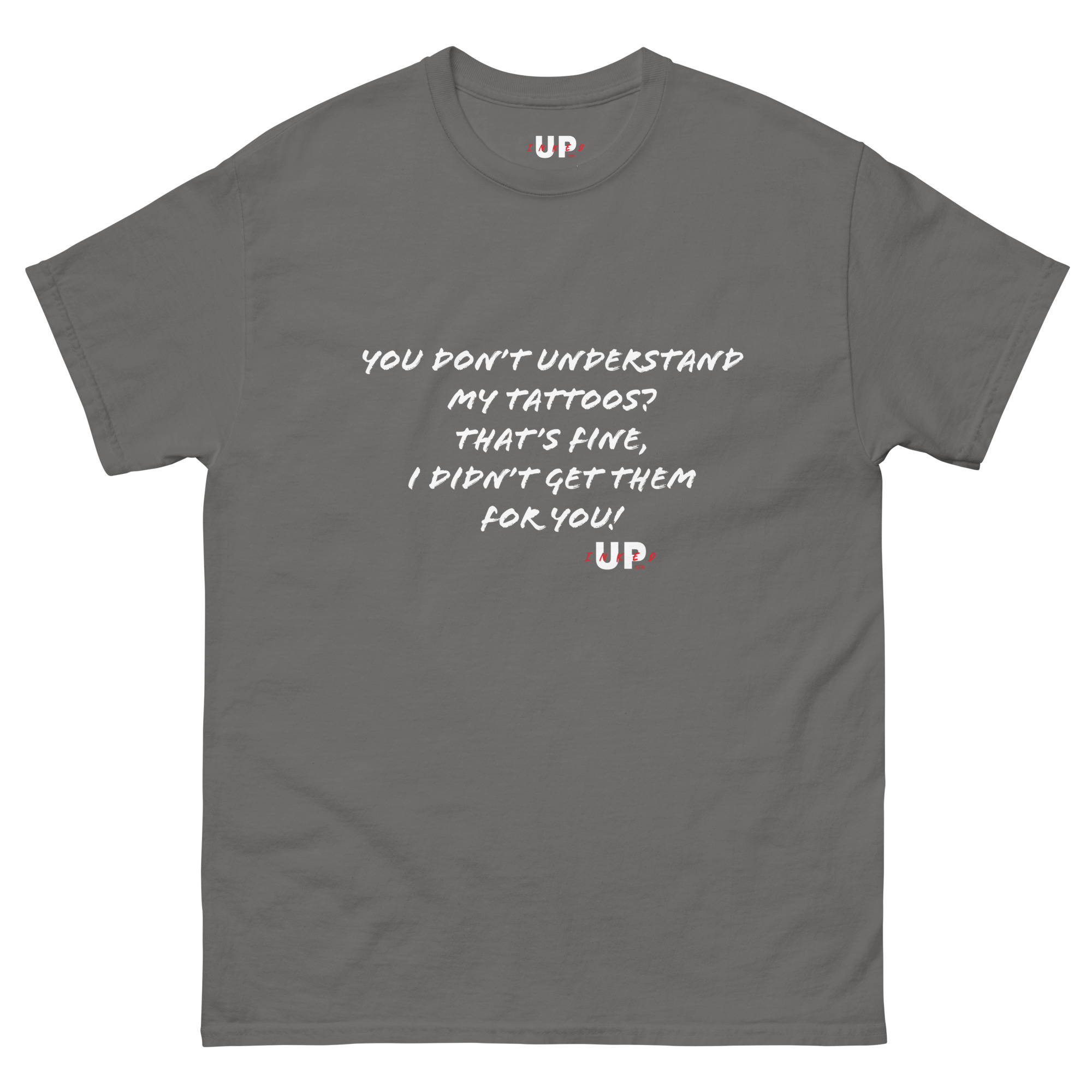 YOU DON’T UNDERSTAND MY TATTOOS? THAT'S FINE, I DIDN’T GET THEM FOR YOU! Unisex T-Shirt - Image 17