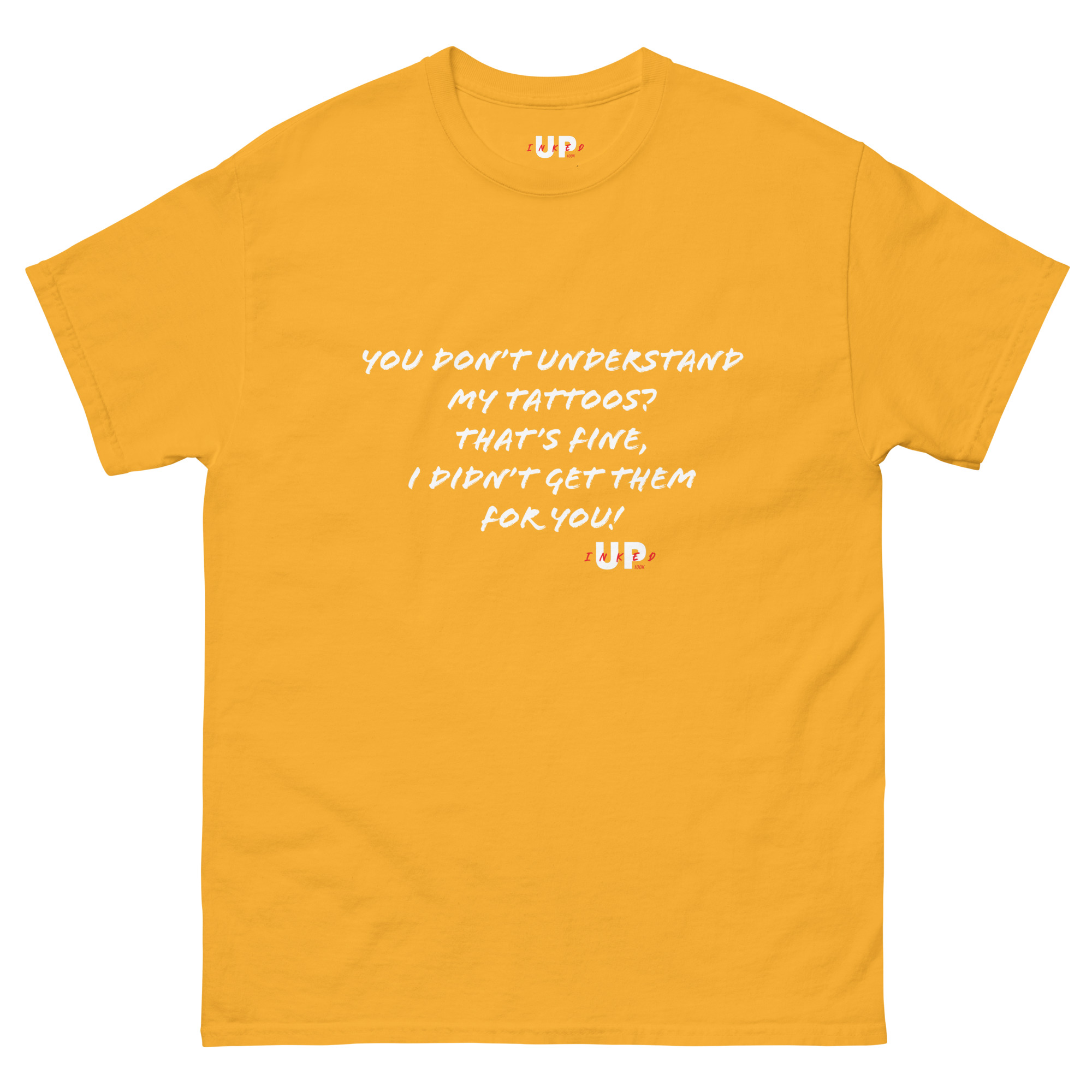 YOU DON’T UNDERSTAND MY TATTOOS? THAT'S FINE, I DIDN’T GET THEM FOR YOU! Unisex T-Shirt - Image 27