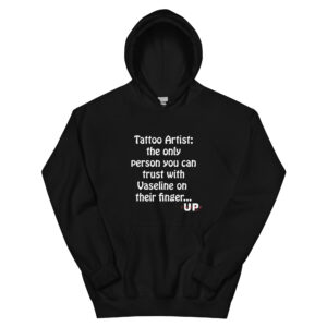 TATTOO ARTIST: THE ONLY PERSON YOU CAN TRUST WITH VASELINE ON THEIR FINGER… Unisex Hoodie