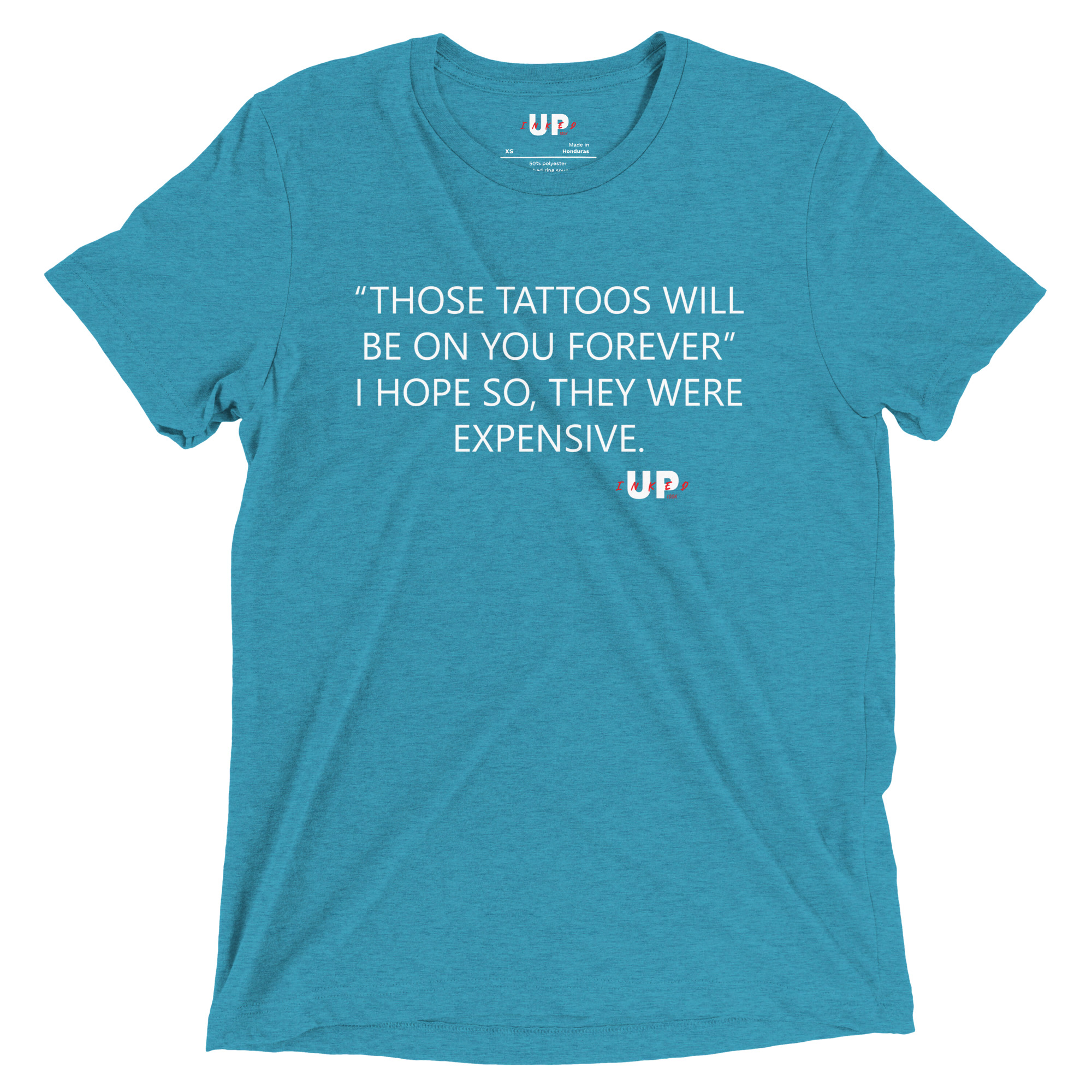 "THOSE TATTOOS WILL BE ON YOU FOREVER" I HOPE SO, THEY WERE EXPENSIVE. Mens Tri-Blend T-Shirt - Image 17