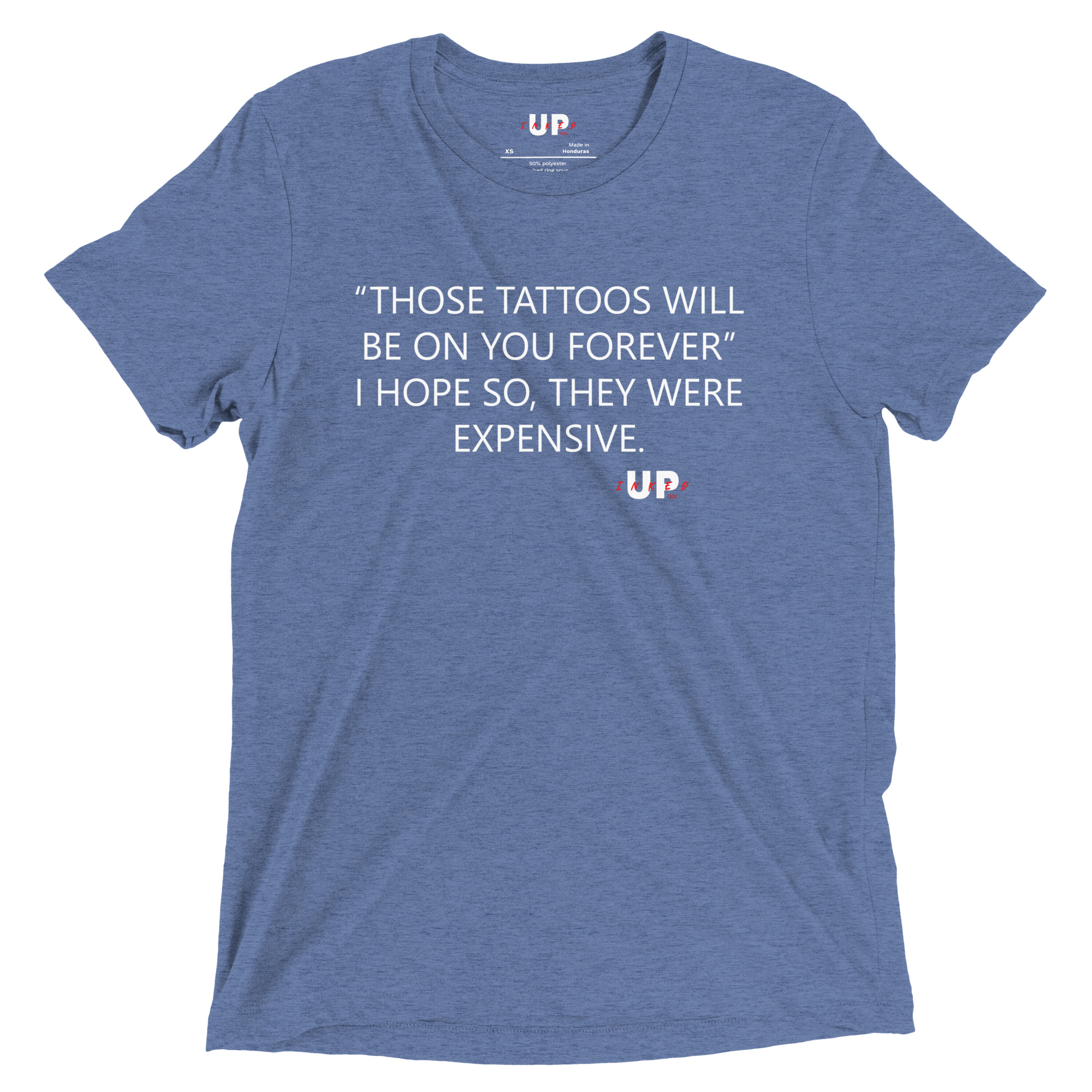 "THOSE TATTOOS WILL BE ON YOU FOREVER" I HOPE SO, THEY WERE EXPENSIVE. Mens Tri-Blend T-Shirt - Image 15