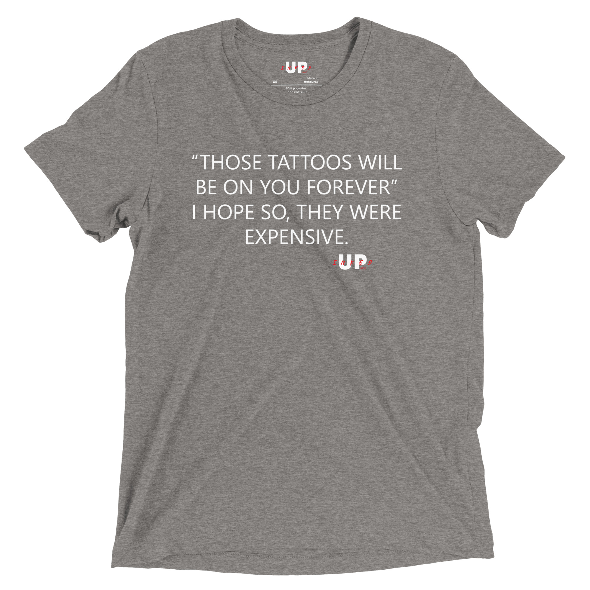 "THOSE TATTOOS WILL BE ON YOU FOREVER" I HOPE SO, THEY WERE EXPENSIVE. Mens Tri-Blend T-Shirt - Image 19