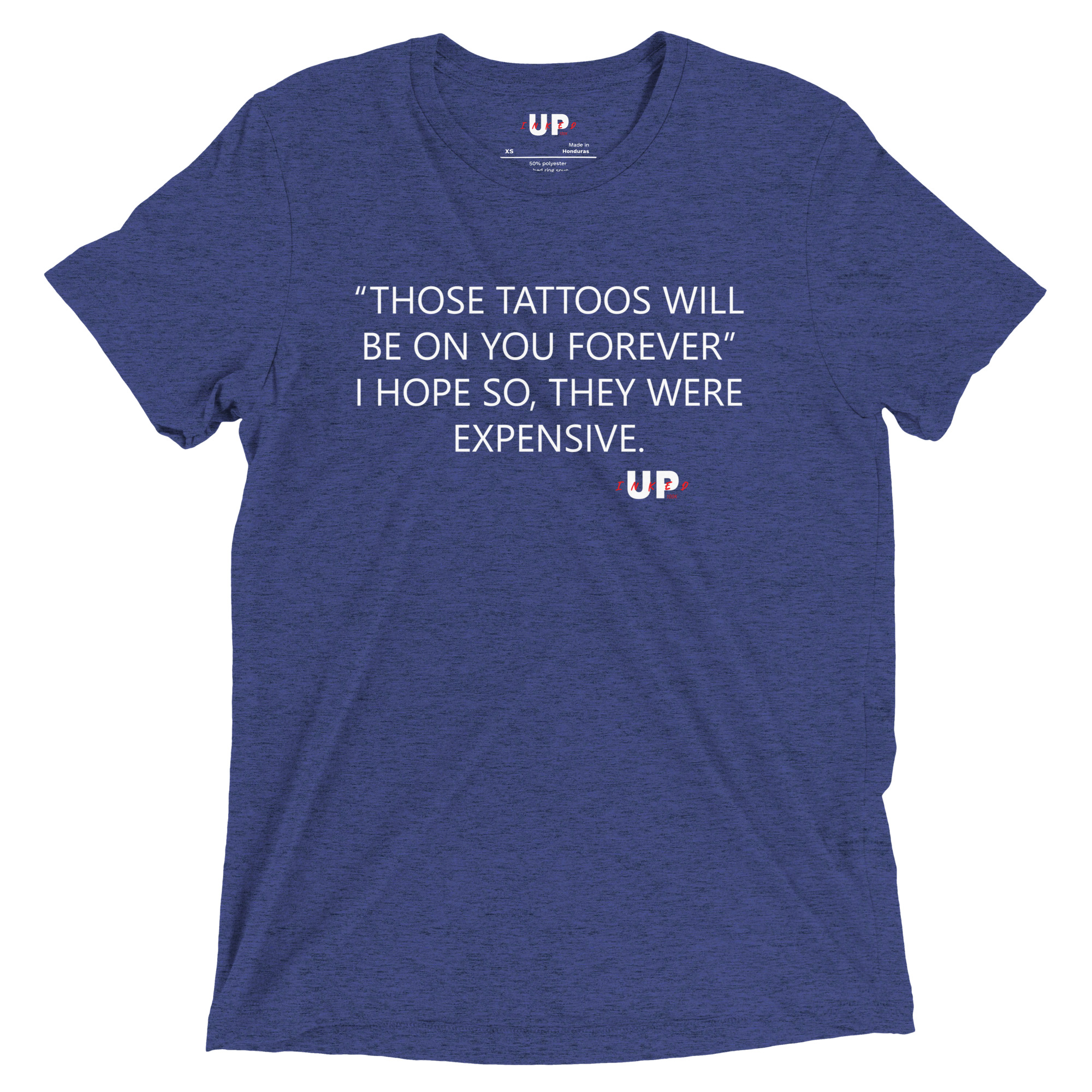 "THOSE TATTOOS WILL BE ON YOU FOREVER" I HOPE SO, THEY WERE EXPENSIVE. Mens Tri-Blend T-Shirt - Image 11