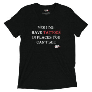 YES I DO! HAVE TATTOOS IN PLACES YOU CAN'T SEE Mens Tri-Blend T-Shirt
