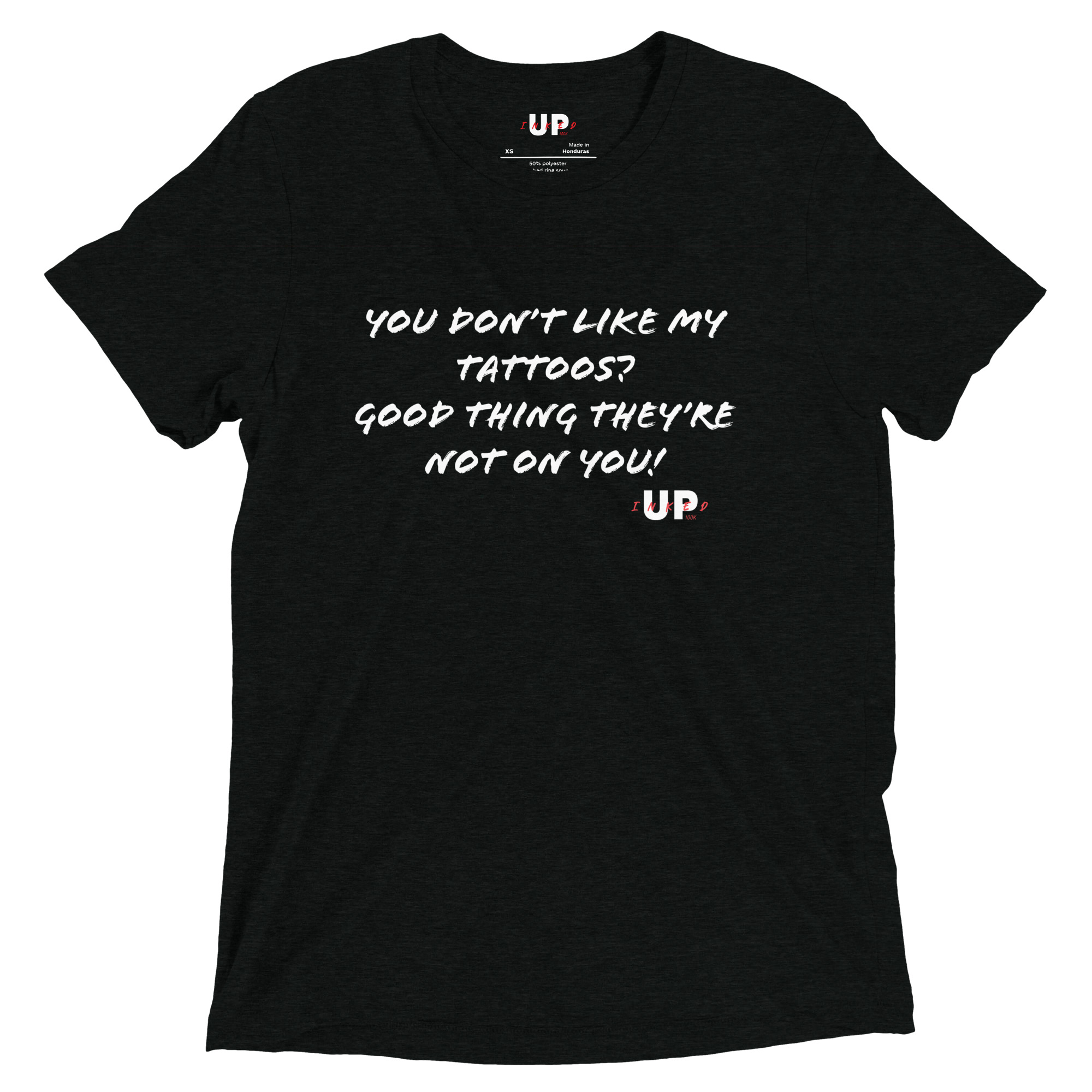 YOU DON'T LIKE MY TATTOOS? GOOD THING THEY'RE NOT ON YOU! Mens Tri-Blend T-Shirt