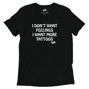 I DON'T WANT FEELINGS I WANT MORE TATTOOS Mens Tri-Blend T-Shirt