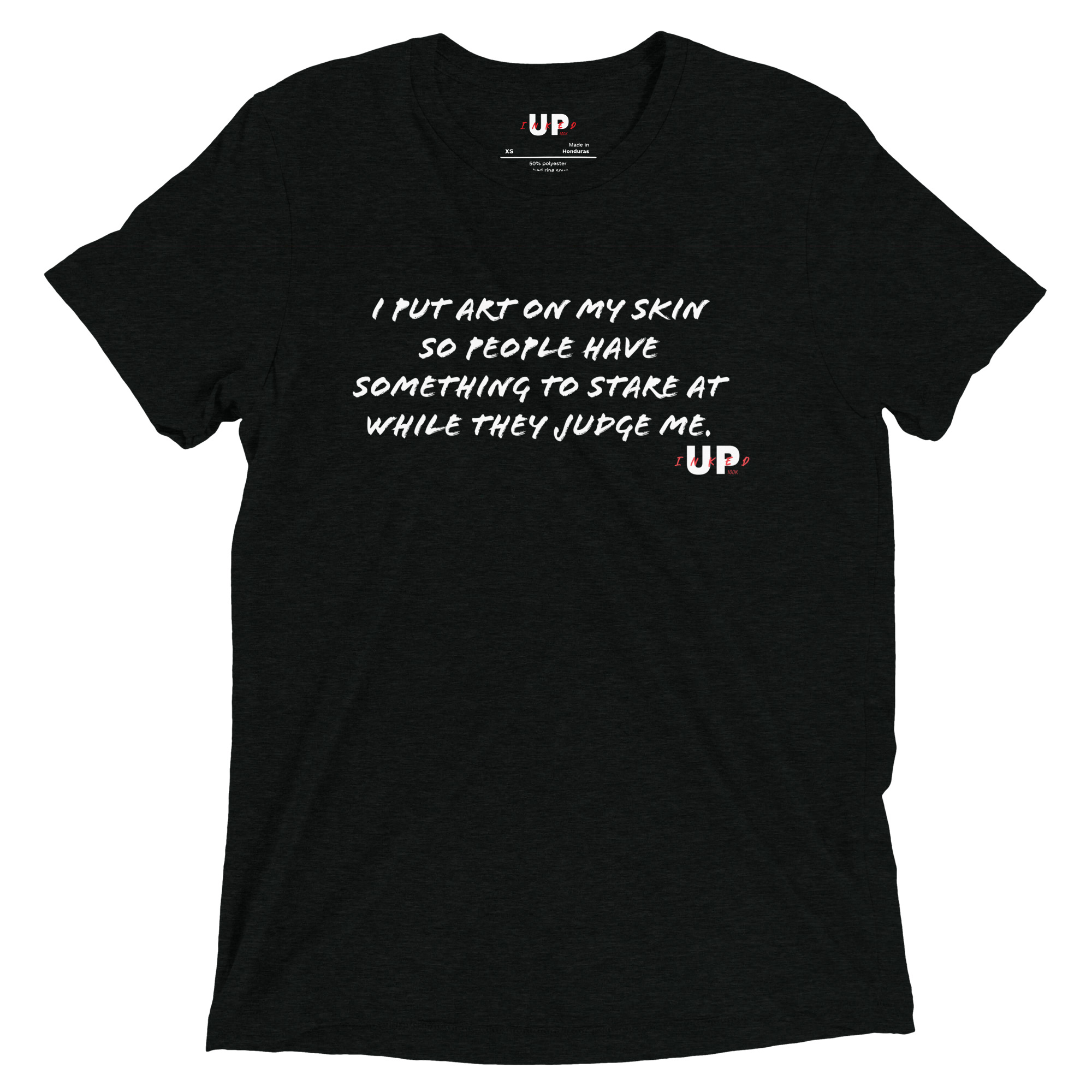 I PUT ART ON MY SKIN SO PEOPLE HAVE SOMETHING TO STARE AT WHILE THEY JUDGE ME Mens Tri-Blend T-Shirt