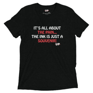 IT'S ALL ABOUT THE PAIN…THE INK IS JUST A SOUVENIR! Mens Tri-Blend T-Shirt