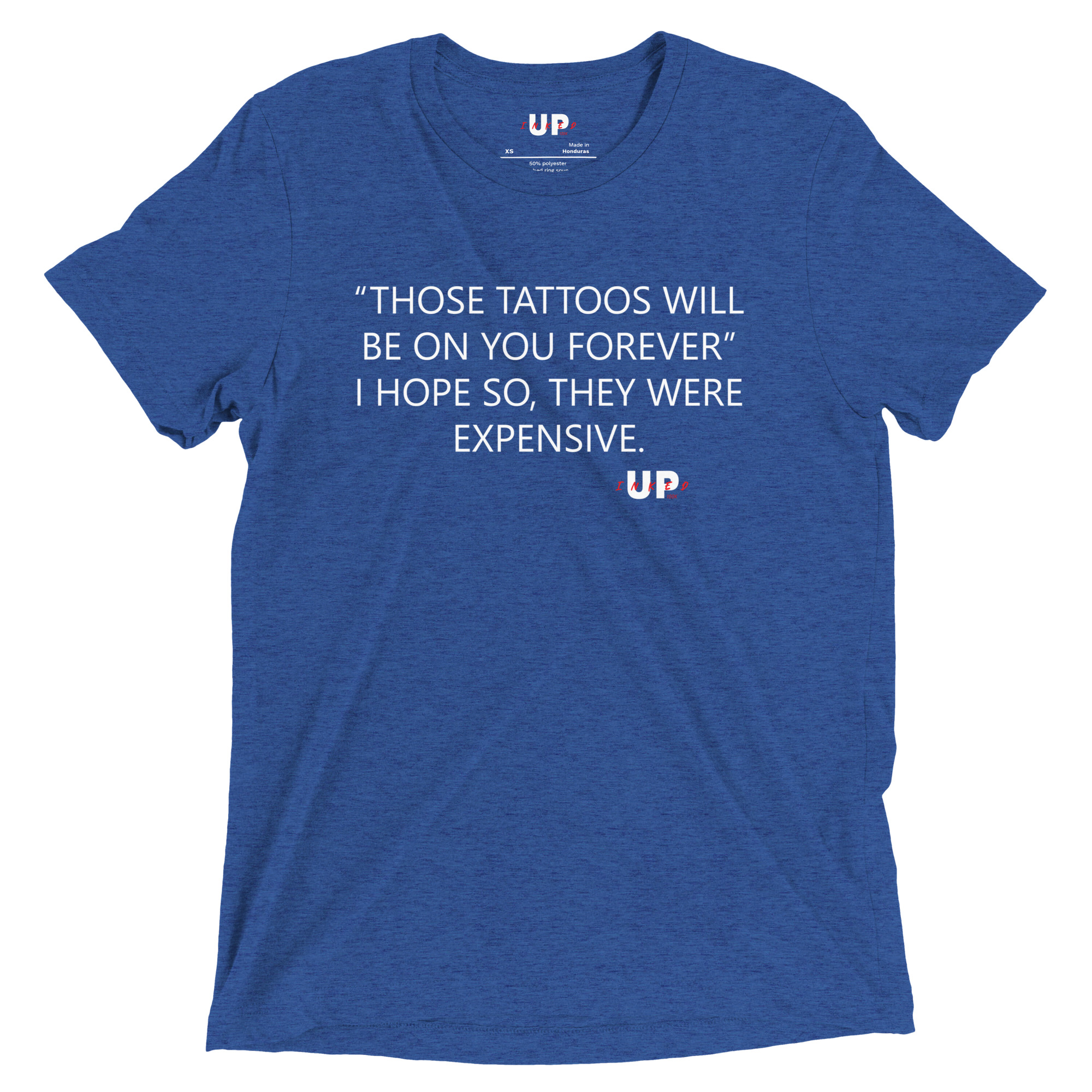 "THOSE TATTOOS WILL BE ON YOU FOREVER" I HOPE SO, THEY WERE EXPENSIVE. Mens Tri-Blend T-Shirt - Image 9