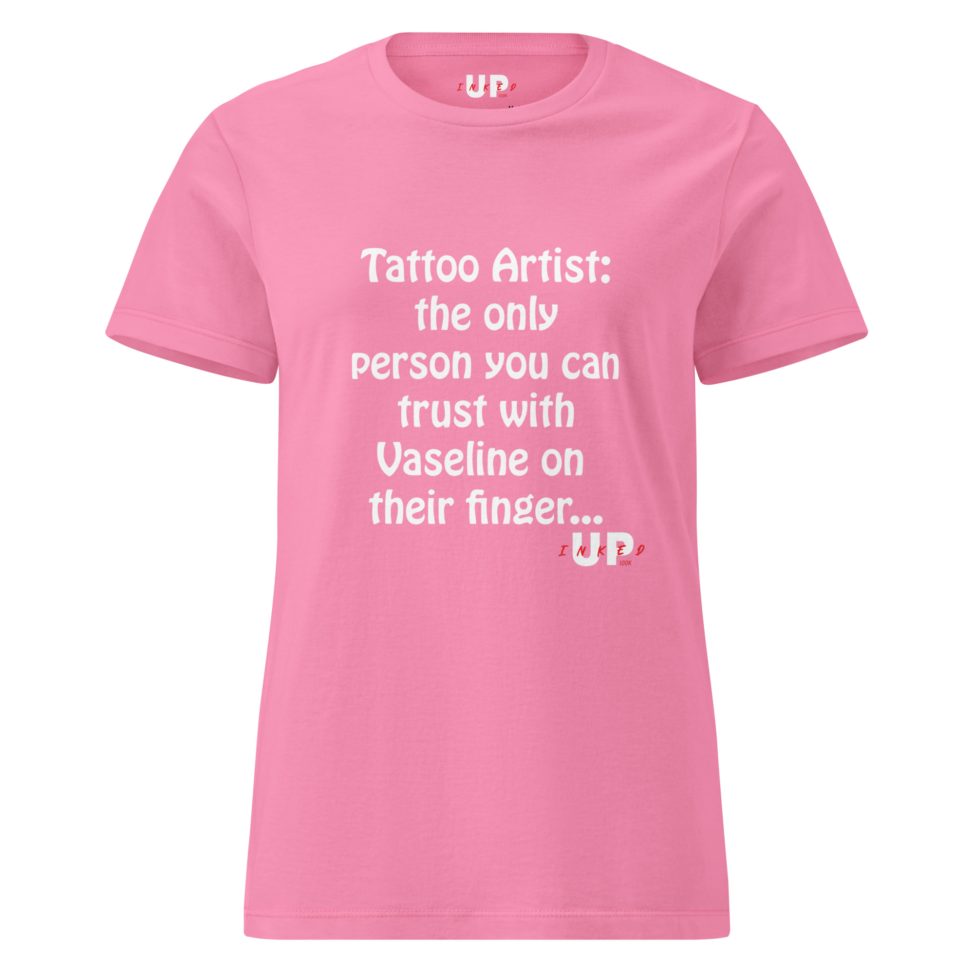 TATTOO ARTIST: THE ONLY PERSON YOU CAN TRUST WITH VASELINE ON THEIR FINGER… Womens T-Shirt - Image 29