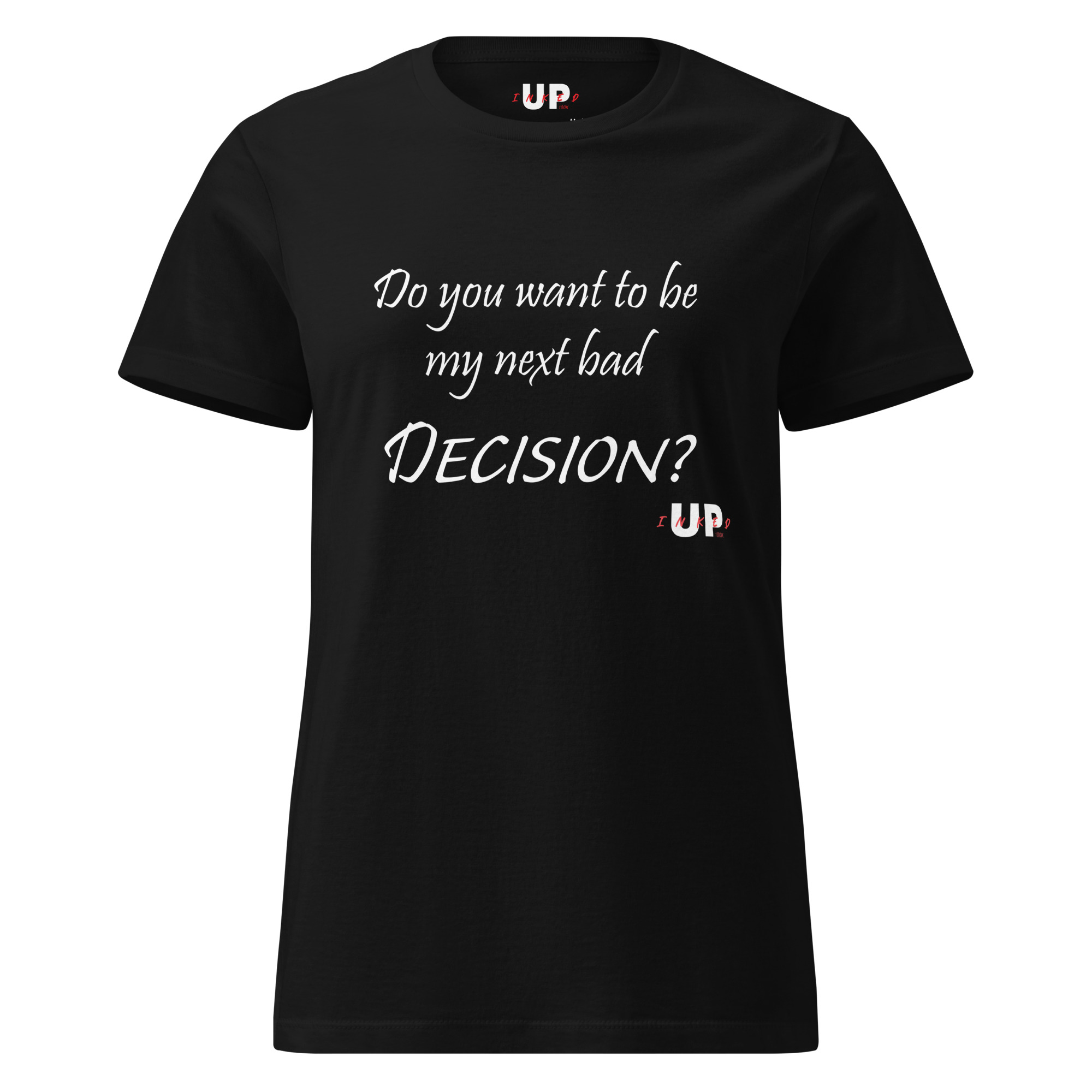DO YOU WANT TO BE MY NEXT BAD DECISION? Womens T-Shirt