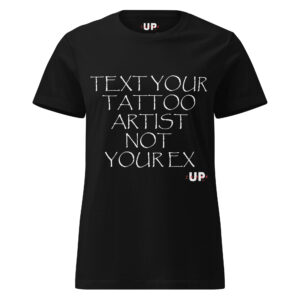 TEXT YOUR TATTOO ARTIST NOT YOUR EX Womens T-Shirt