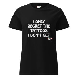 I ONLY REGRET THE TATTOOS I DON'T GET Womens T-Shirt