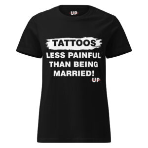 TATTOOS LESS PAINFUL THAN BEING MARRIED! Womens T-Shirt