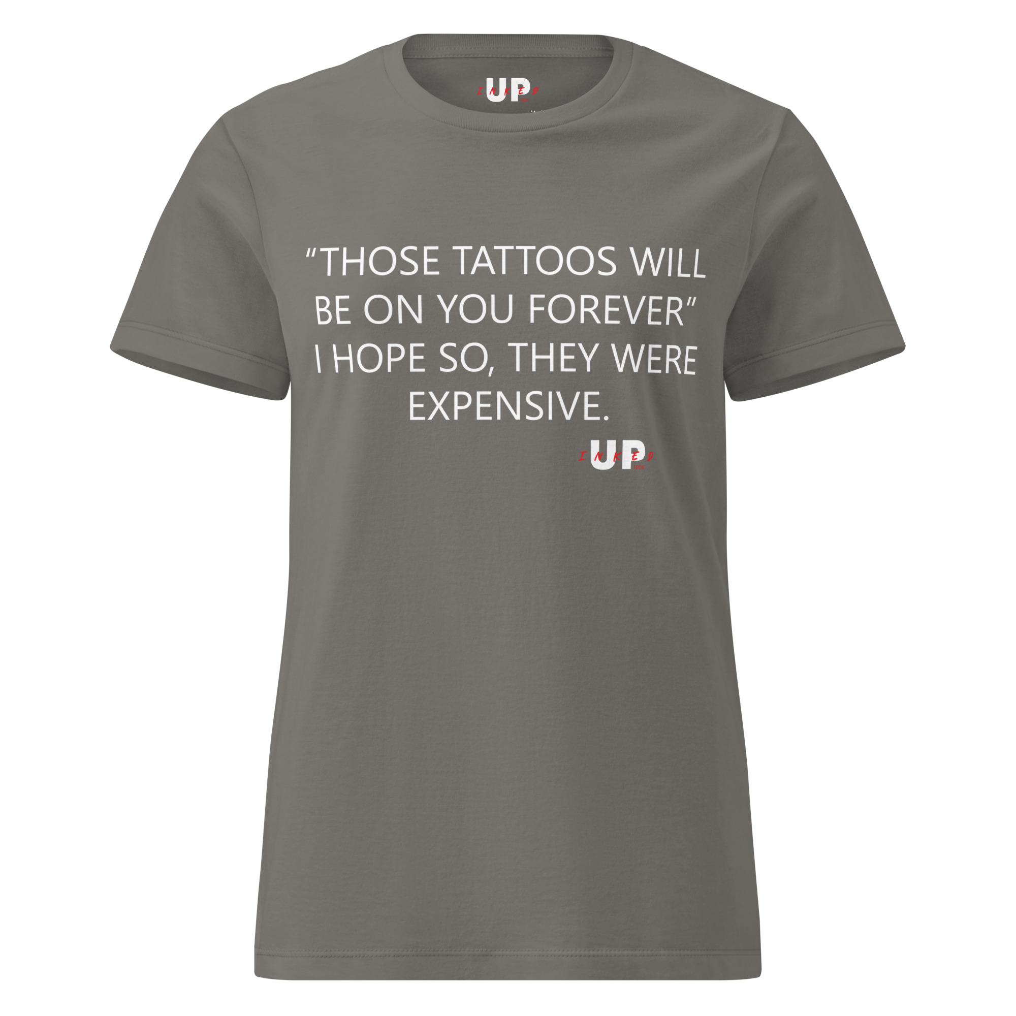 "THOSE TATTOOS WILL BE ON YOU FOREVER" I HOPE SO, THEY WERE EXPENSIVE. Womens T-Shirt - Image 21