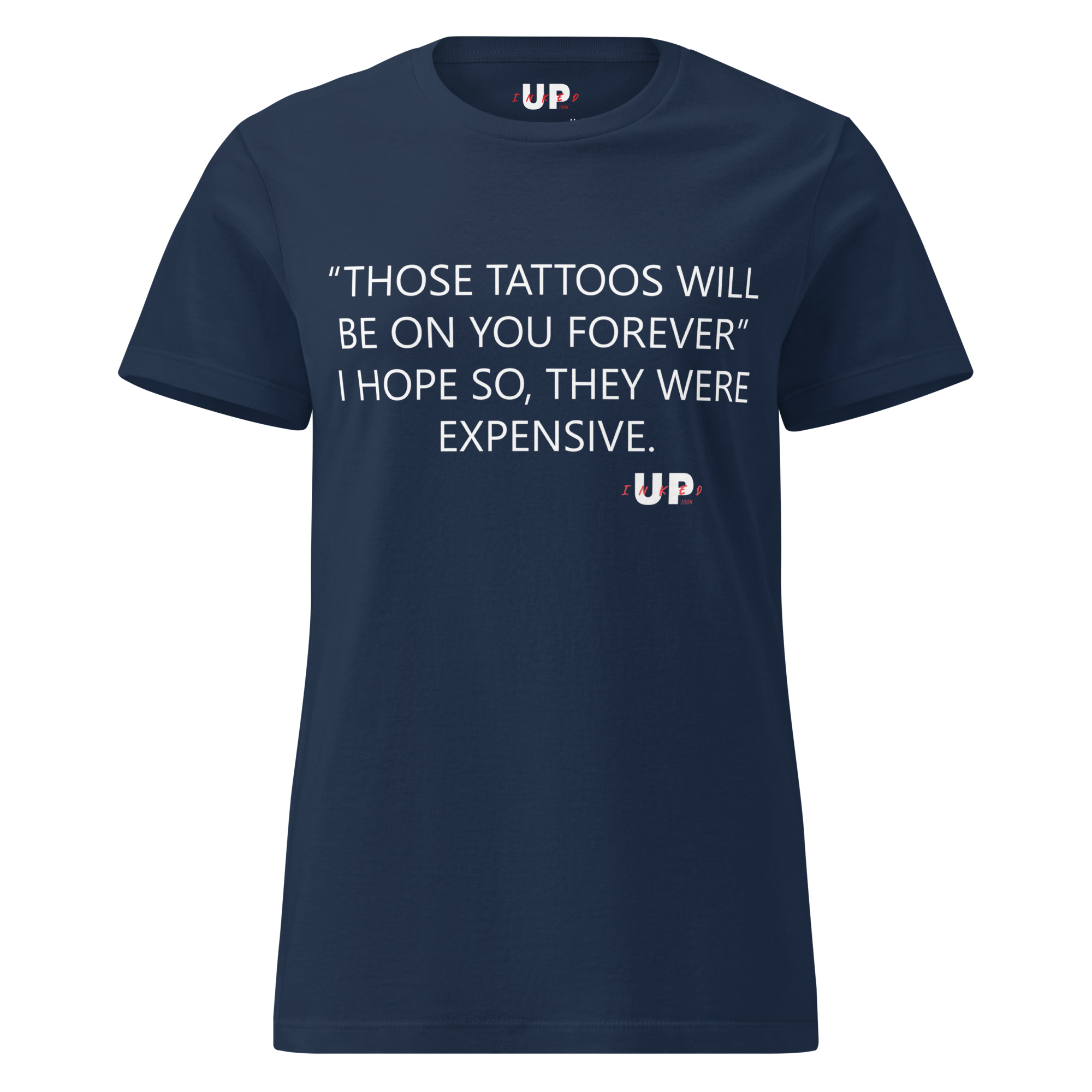 "THOSE TATTOOS WILL BE ON YOU FOREVER" I HOPE SO, THEY WERE EXPENSIVE. Womens T-Shirt - Image 5
