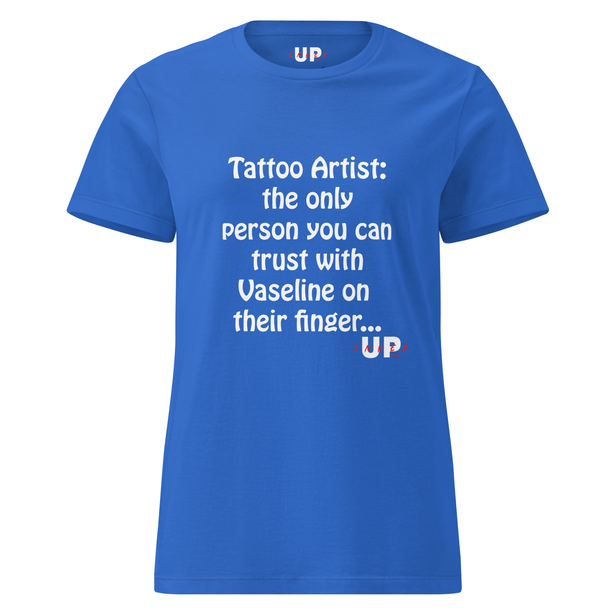 TATTOO ARTIST: THE ONLY PERSON YOU CAN TRUST WITH VASELINE ON THEIR FINGER… Womens T-Shirt - Image 13