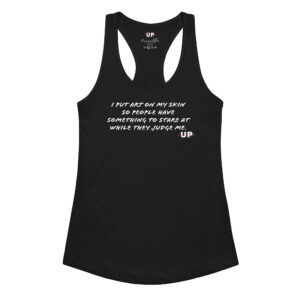I PUT ART ON MY SKIN SO PEOPLE HAVE SOMETHING TO STARE AT WHILE THEY JUDGE ME Womens Tank