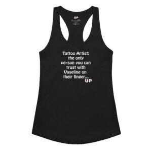 TATTOO ARTIST: THE ONLY PERSON YOU CAN TRUST WITH VASELINE ON THEIR FINGER… Womens Tank