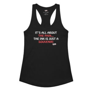 IT'S ALL ABOUT THE PAIN…THE INK IS JUST A SOUVENIR! Womens Tank