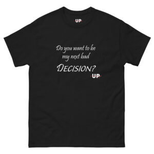 DO YOU WANT TO BE MY NEXT BAD DECISION? Unisex T-Shirt