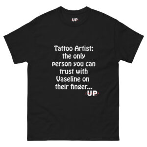 TATTOO ARTIST: THE ONLY PERSON YOU CAN TRUST WITH VASELINE ON THEIR FINGER… Unisex T-Shirt